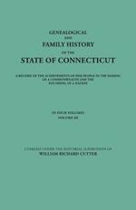 Genealogical and Family History of the State of Connecticut. A Record of the Achievements of Her People in the Making of a Commonwealth and the Founding of a Nation. In Four Volumes. Volume III