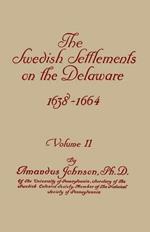 Swedish Settlements on the Delaware, 1638-1664. in Two Volumes. Volume II