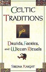 Celtic Traditions: Shamans, Druids, Faeries, and Wiccan Rituals