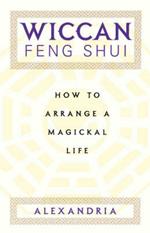 Wiccan Feng Shui: How to Arrange a Magickal Life