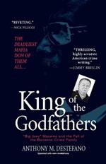 King Of The Godfathers: Big Joey Massino and the Fall of the Bonanno Crime Family