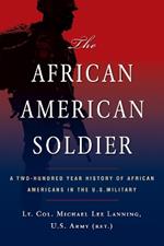 The African American Soldier: A Two-Hundred Year History of African Americans in the U.S. Military