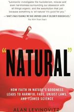 Natural: How Faith in Nature's Goodness Leads to Harmful Fads, Unjust Laws, and Flawed Science