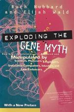 Exploding the Gene Myth: How Genetic Information Is Produced and Manipulated by Scientists, Physicians, Employers, Insurance Companies, Educators, and Law Enforcers