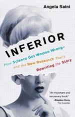 Inferior: How Science Got Women Wrong-and the New Research That's Rewriting the Story