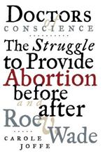 Doctors of Conscience: The Struggle to Provide Abortion Before and After Roe V. Wade