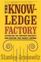 The Knowledge Factory: Dismantling the Corporate University and Creating True Higher Learning
