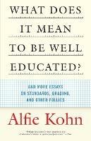 What Does It Mean to Be Well Educated?: And More Essays on Standards, Grading, and Other Follies