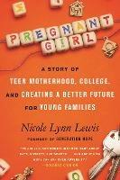 Pregnant Girl: A Story of Teen Motherhood, College, and Creating a Better Future for Young Families