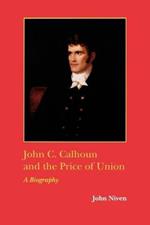 John C. Calhoun and the Price of Union: A Biography