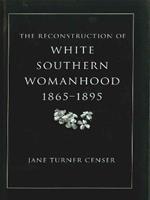 The Reconstruction of White Southern Womanhood, 1865-1895