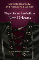 Brothels, Depravity, and Abandoned Women: Illegal Sex in Antebellum New Orleans