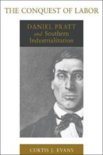 The Conquest of Labor: Daniel Pratt and Southern Industrialization