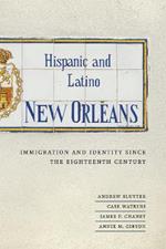 Hispanic and Latino New Orleans: Immigration and Identity since the Eighteenth Century