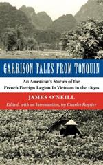 Garrison Tales from Tonquin: An American's Stories of the French Foreign Legion in Vietnam in the 1890s