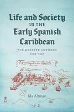 Life and Society in the Early Spanish Caribbean: The Greater Antilles, 1493-1550