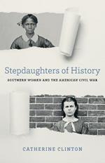 Stepdaughters of History: Southern Women and the American Civil War