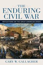 The Enduring Civil War: Reflections on the Great American Crisis