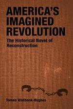 America's Imagined Revolution: The Historical Novel of Reconstruction