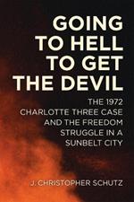 Going to Hell to Get the Devil: The 1972 Charlotte Three Case and the Freedom Struggle in a Sunbelt City