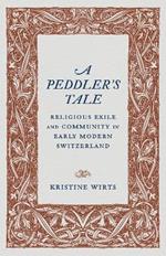 A Peddler's Tale: Religious Exile and Community in Early Modern Switzerland