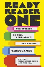 Ready Reader One: The Stories We Tell With, About, and Around Videogames