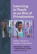 Learning to Teach in an Era of Privatization: Global Trends in Teacher Preparation