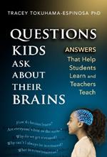 Questions Kids Ask About Their Brains: Answers That Help Students Learn and Teachers Teach