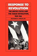 Response to Revolution: The United States and the Cuban Revolution, 1959-1961