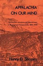 Appalachia on Our Mind: The Southern Mountains and Mountaineers in the American Consciousness, 1870-1920