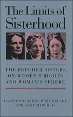 The Limits of Sisterhood: The Beecher Sisters on Women's Rights and Woman's Sphere