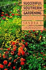 Successful Southern Gardening: A Practical Guide for Year-round Beauty