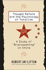 Thought Reform and the Psychology of Totalism: A Study of 'brainwashing' in China