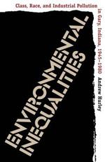 Environmental Inequalities: Class, Race, and Industrial Pollution in Gary, Indiana, 1945-1980