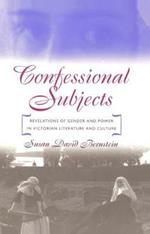 Confessional Subjects: Revelations of Gender and Power in Victorian Literature and Culture