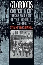 Glorious Contentment: The Grand Army of the Republic, 1865-1900