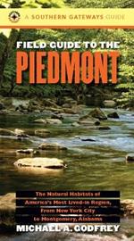 Field Guide to the Piedmont: The Natural Habitats of America's Most Lived-in Region, From New York City to Montgomery, Alabama