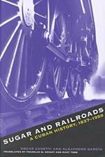 Sugar and Railroads: A Cuban History, 1837-1959