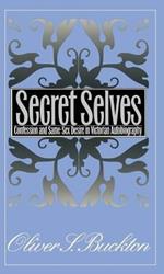 Secret Selves: Confession and Same-Sex Desire in Victorian Autobiography