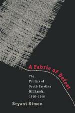 A Fabric of Defeat: The Politics of South Carolina Millhands, 1910-1948