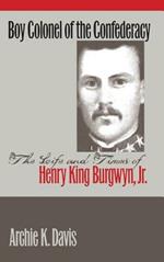 Boy Colonel of the Confederacy: The Life and Times of Henry King Burgwyn, Jr.