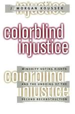 Colorblind Injustice: Minority Voting Rights and the Undoing of the Second Reconstruction