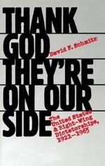 Thank God They're on Our Side: The United States and Right-Wing Dictatorships, 1921-1965