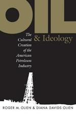 Oil and Ideology: The Cultural Creation of the American Petroleum Industry