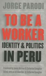 To Be a Worker: Identity and Politics in Peru