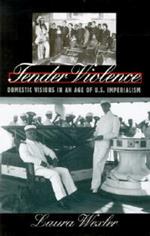 Tender Violence: Domestic Visions in an Age of U.S. Imperialism