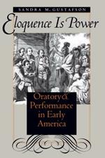 Eloquence Is Power: Oratory and Performance in Early America