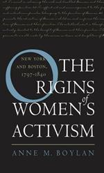 The Origins of Women's Activism: New York and Boston, 1797-1840