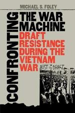 Confronting the War Machine: Draft Resistance during the Vietnam War