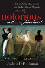 Notorious in the Neighborhood: Sex and Families across the Color Line in Virginia, 1787-1861